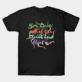 You know what you should know about me multi color T-Shirt